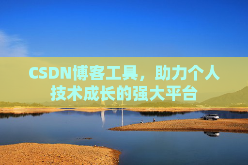 CSDN博客工具,助力个人技术成长的强大平台